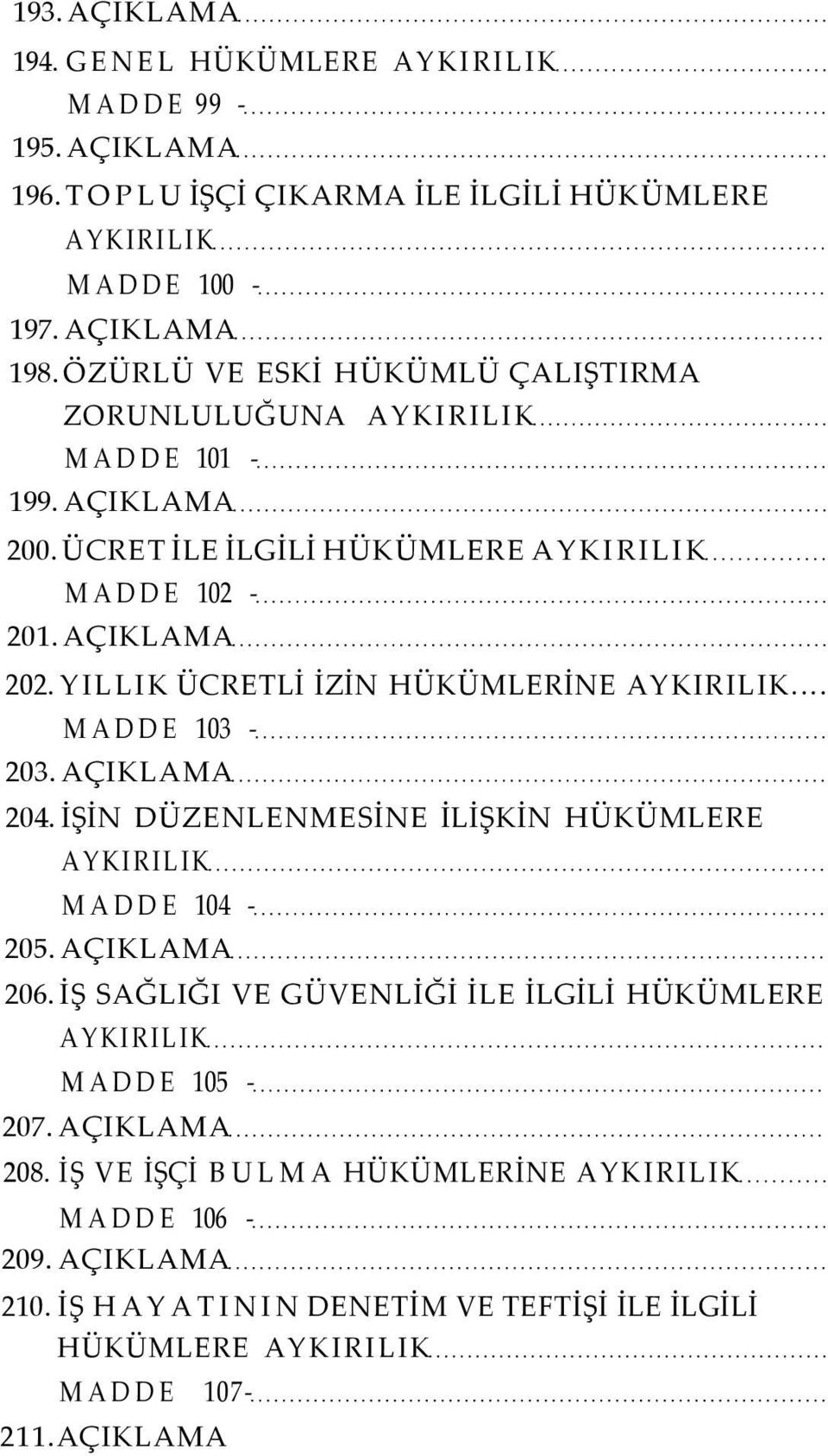 YILLIK ÜCRETLİ İZİN HÜKÜMLERİNE AYKIRILIK... MADDE 103-203. AÇIKLAMA 204. İŞİN DÜZENLENMESİNE İLİŞKİN HÜKÜMLERE AYKIRILIK MADDE 104-205. AÇIKLAMA 206.