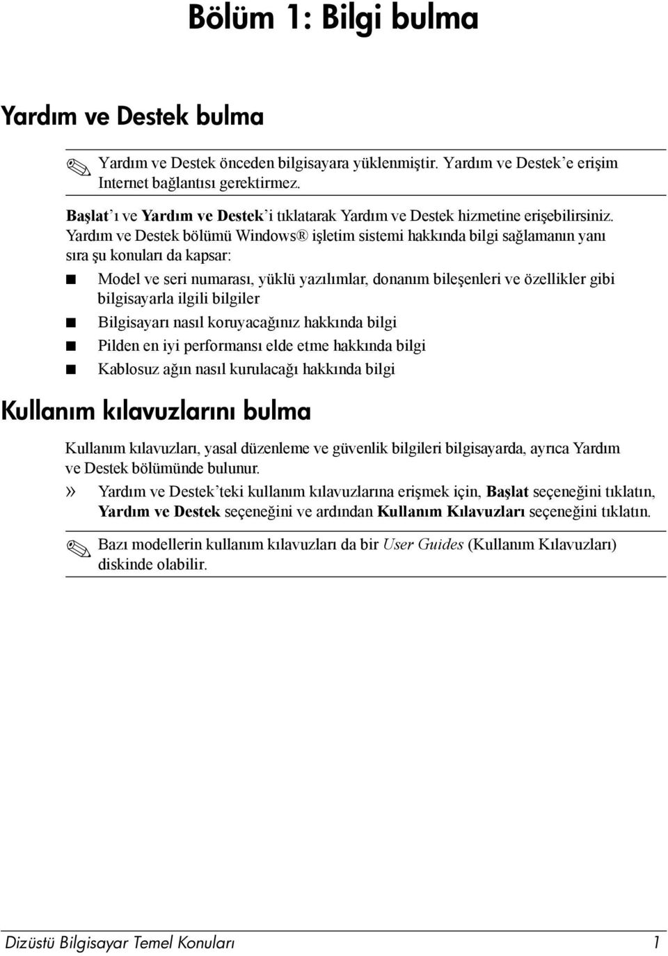 Yardım ve Destek bölümü Windows işletim sistemi hakkında bilgi sağlamanın yanı sıra şu konuları da kapsar: Model ve seri numarası, yüklü yazılımlar, donanım bileşenleri ve özellikler gibi