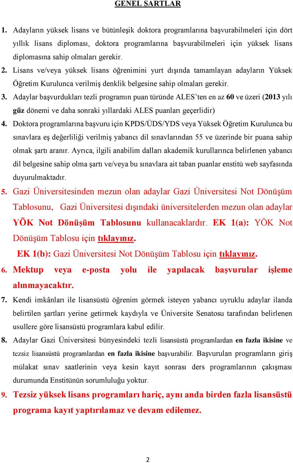 gerekir. 2. Lisans ve/veya yüksek lisans öğrenimini yurt dışında tamamlayan adayların Yüksek Öğretim Kurulunca verilmiş denklik belgesine sahip olmaları gerekir. 3.