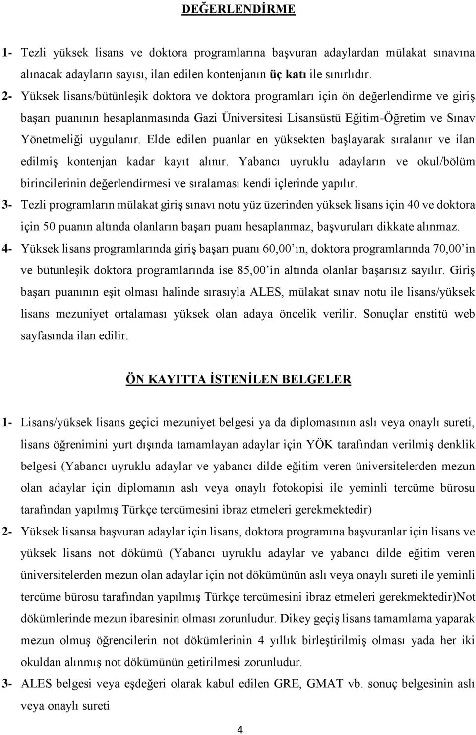 Elde edilen puanlar en yüksekten başlayarak sıralanır ve ilan edilmiş kontenjan kadar kayıt alınır.