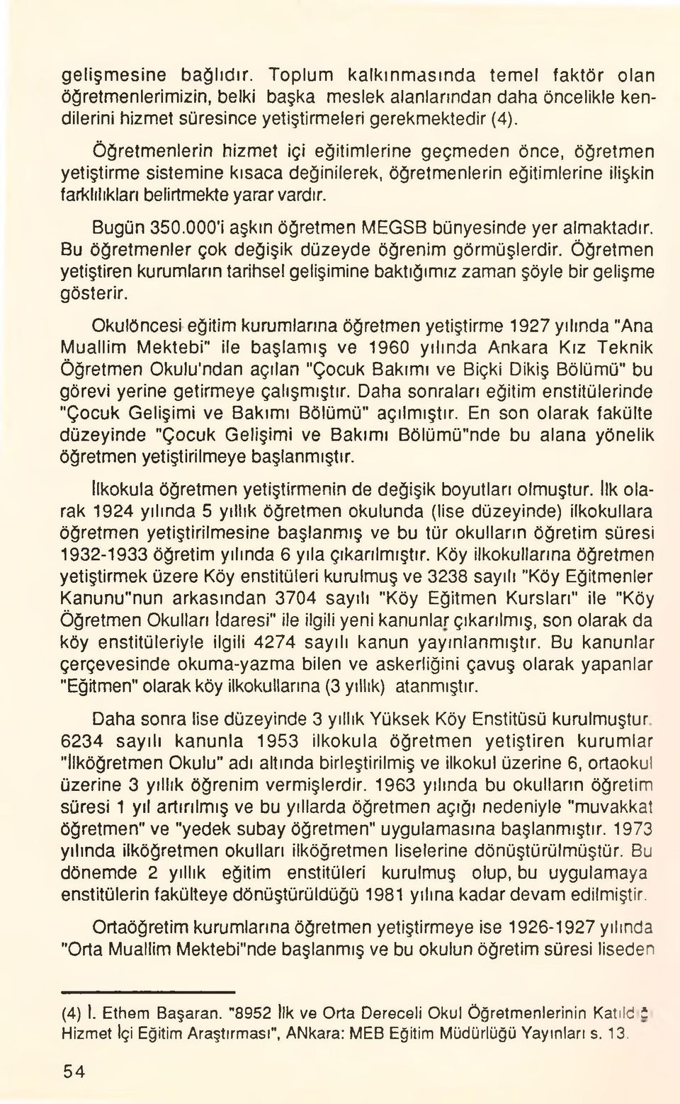 000'i aşkın öğretmen MEGSB bünyesinde yer almaktadır. Bu öğretmenler çok değişik düzeyde öğrenim görmüşlerdir. Öğretmen yetiştiren kurumların tarihse!