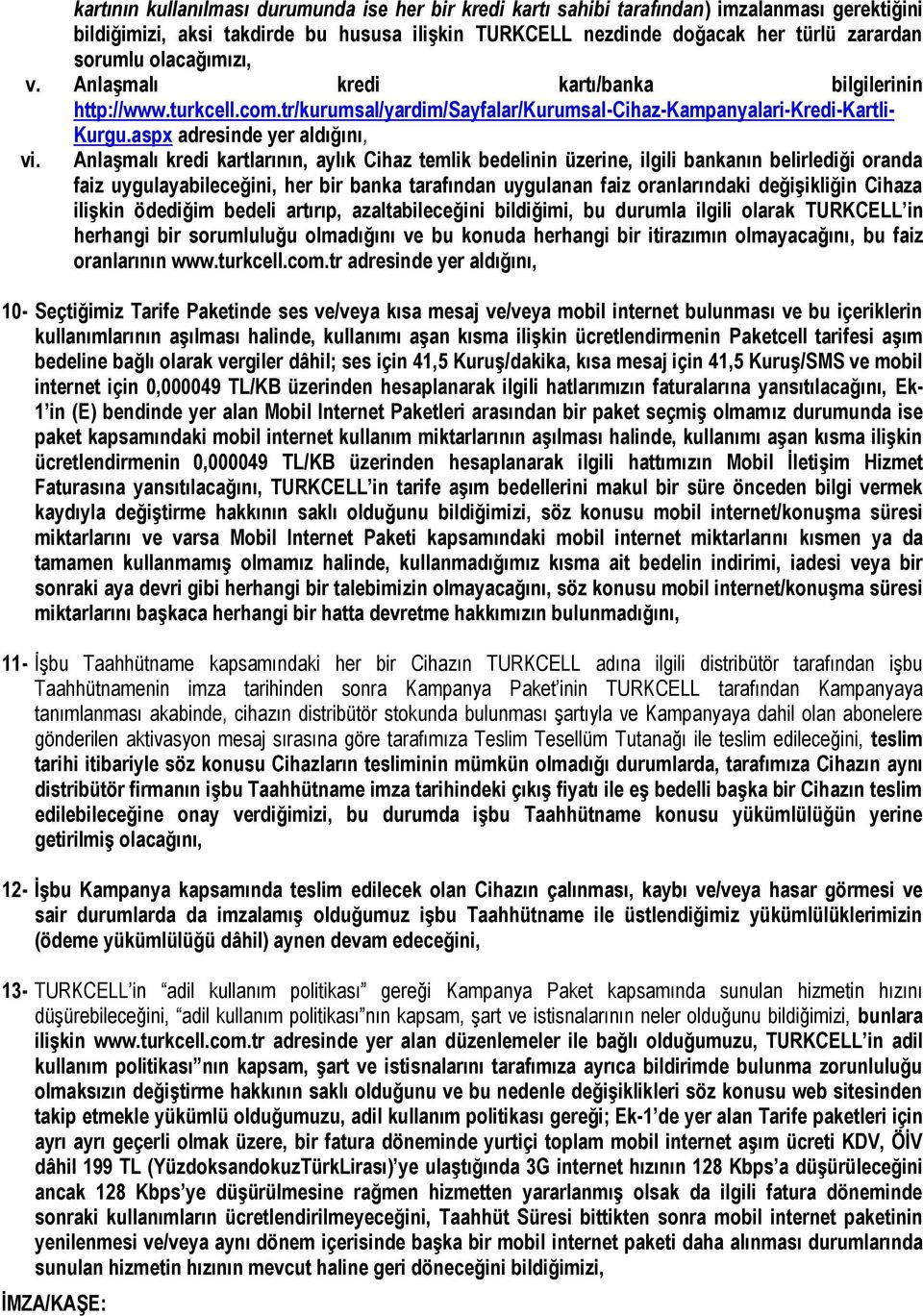 Anlaşmalı kredi kartlarının, aylık Cihaz temlik bedelinin üzerine, ilgili bankanın belirlediği oranda faiz uygulayabileceğini, her bir banka tarafından uygulanan faiz oranlarındaki değişikliğin