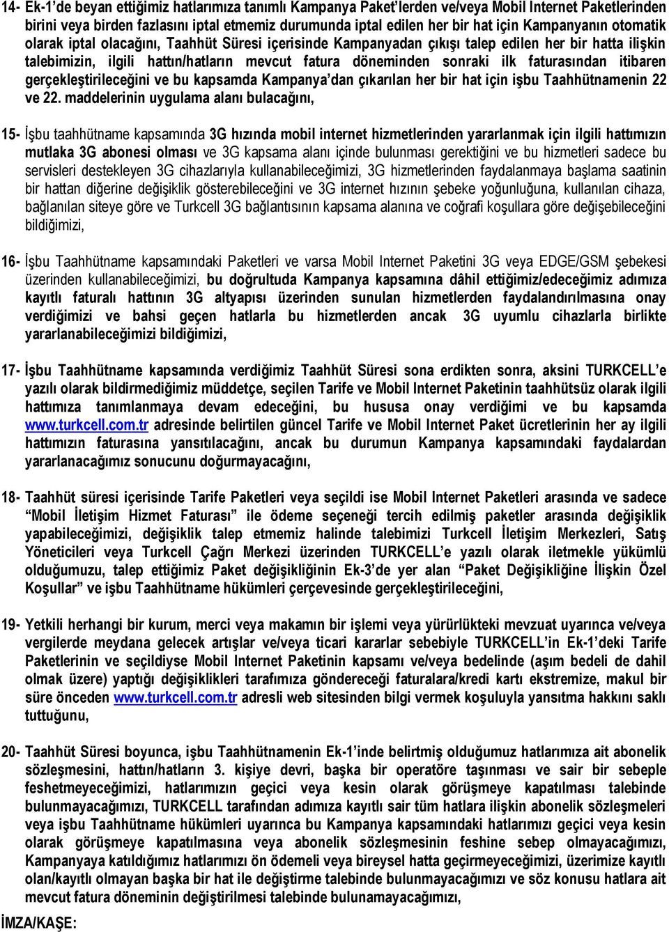 faturasından itibaren gerçekleştirileceğini ve bu kapsamda Kampanya dan çıkarılan her bir hat için işbu Taahhütnamenin 22 ve 22.