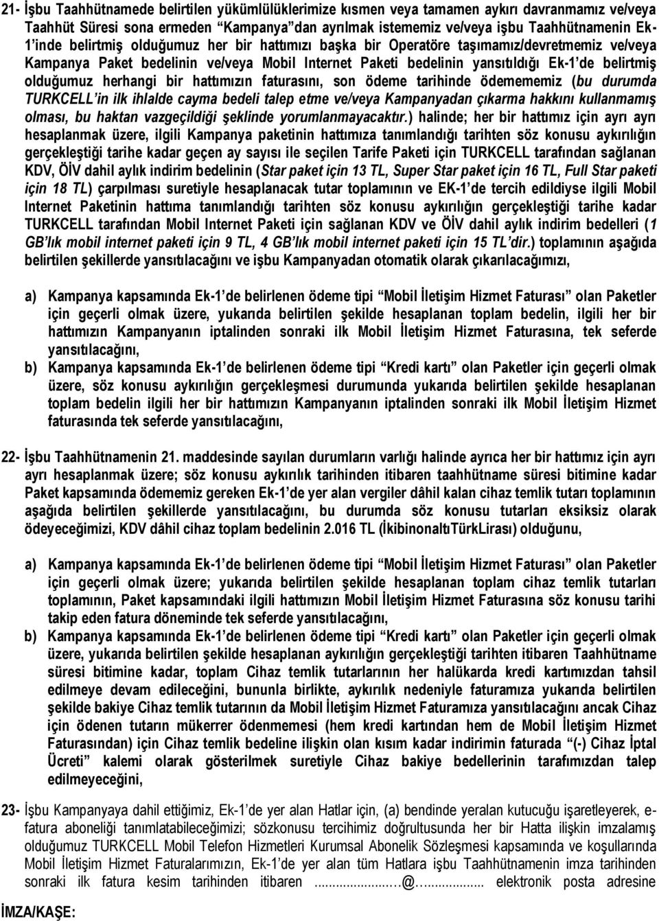 herhangi bir hattımızın faturasını, son ödeme tarihinde ödemememiz (bu durumda TURKCELL in ilk ihlalde cayma bedeli talep etme ve/veya Kampanyadan çıkarma hakkını kullanmamış olması, bu haktan