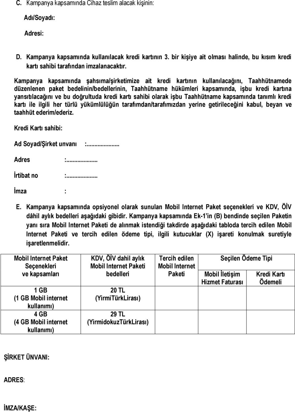 Kampanya kapsamında şahsıma/şirketimize ait kredi kartının kullanılacağını, Taahhütnamede düzenlenen paket bedelinin/bedellerinin, Taahhütname hükümleri kapsamında, işbu kredi kartına yansıtılacağını