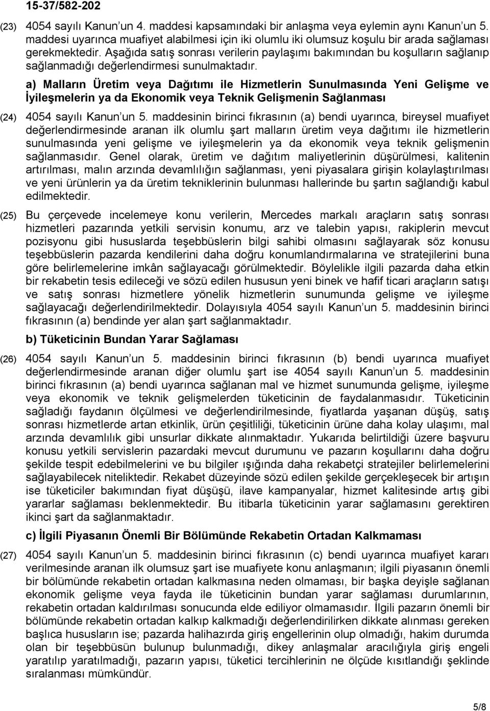 a) Malların Üretim veya Dağıtımı ile Hizmetlerin Sunulmasında Yeni Gelişme ve İyileşmelerin ya da Ekonomik veya Teknik Gelişmenin Sağlanması (24) 4054 sayılı Kanun un 5.