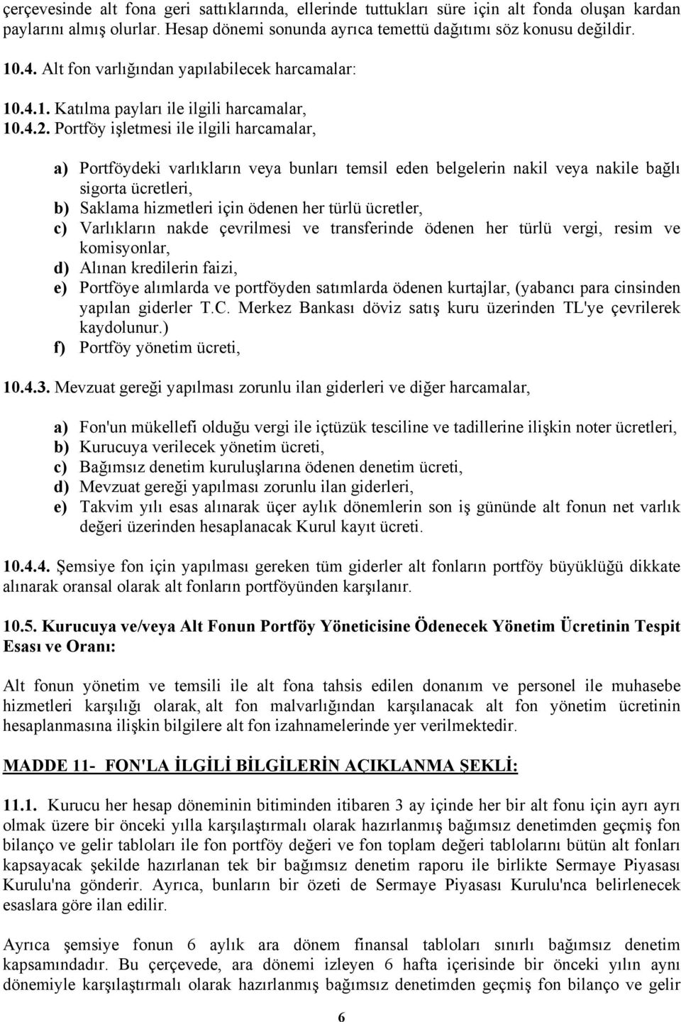 Portföy işletmesi ile ilgili harcamalar, a) Portföydeki varlıkların veya bunları temsil eden belgelerin nakil veya nakile bağlı sigorta ücretleri, b) Saklama hizmetleri için ödenen her türlü