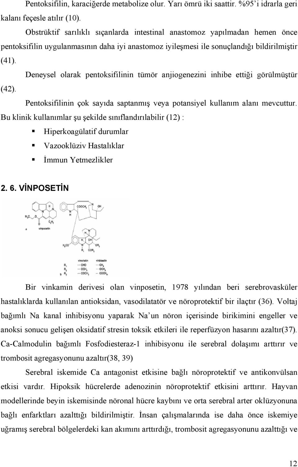 Deneysel olarak pentoksifilinin tümör anjiogenezini inhibe ettiği görülmüştür (42). Pentoksifilinin çok sayıda saptanmış veya potansiyel kullanım alanı mevcuttur.