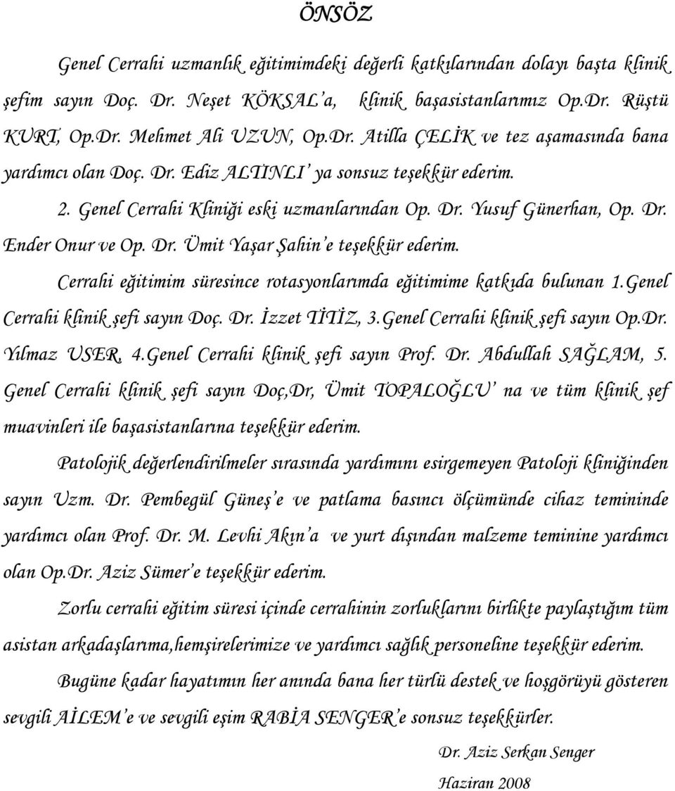 Cerrahi eğitimim süresince rotasyonlarımda eğitimime katkıda bulunan 1.Genel Cerrahi klinik şefi sayın Doç. Dr. İzzet TİTİZ, 3.Genel Cerrahi klinik şefi sayın Op.Dr. Yılmaz USER, 4.