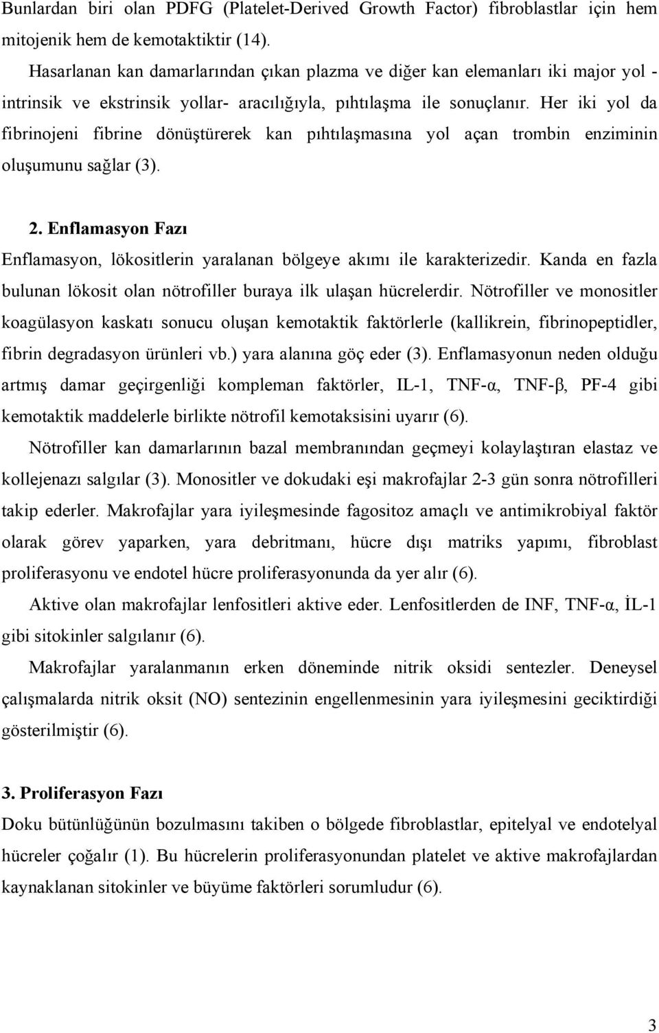 Her iki yol da fibrinojeni fibrine dönüştürerek kan pıhtılaşmasına yol açan trombin enziminin oluşumunu sağlar (3). 2.