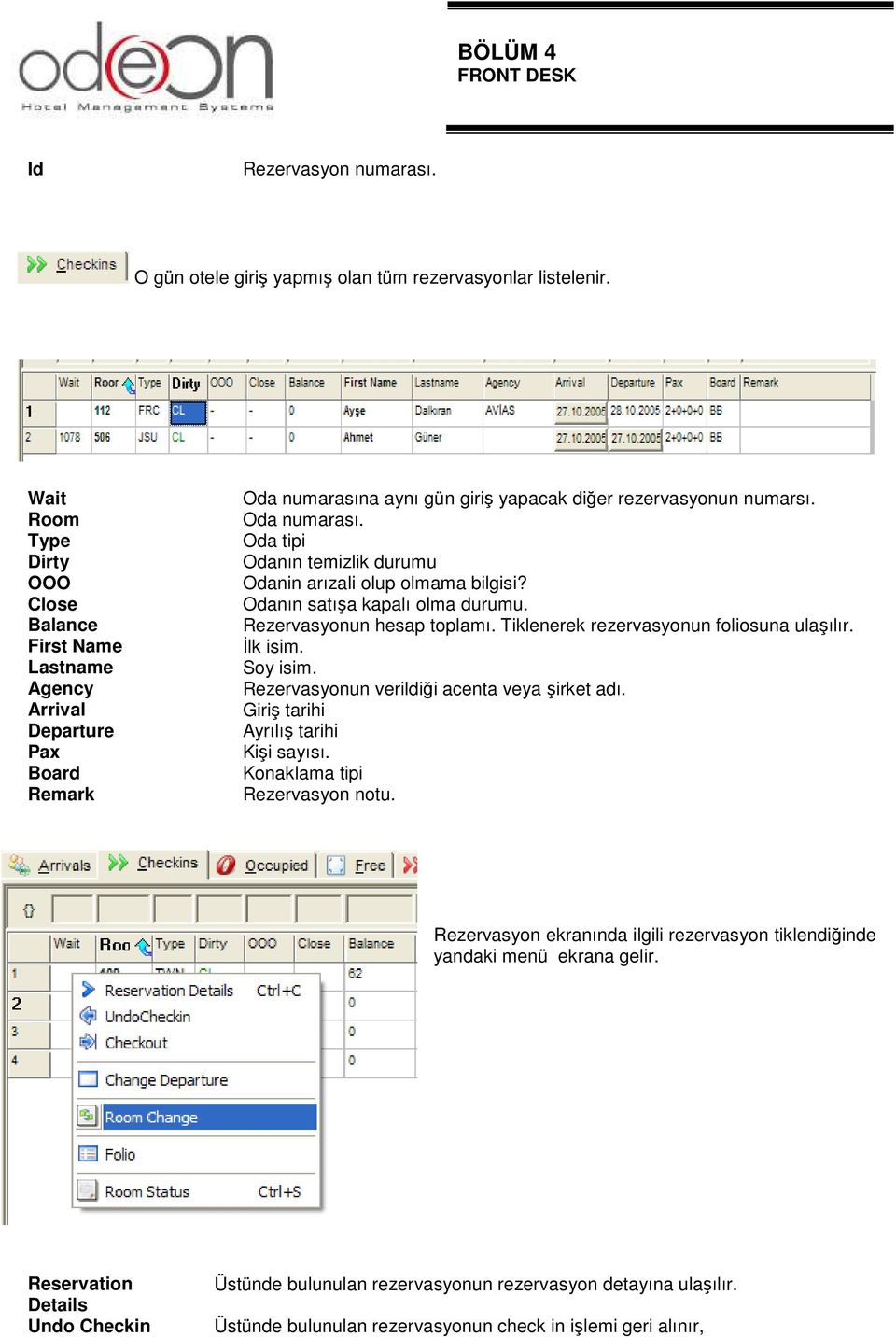 Odanın satışa kapalı olma durumu. Rezervasyonun hesap toplamı. Tiklenerek rezervasyonun foliosuna ulaşılır. Đlk isim. Soy isim. Rezervasyonun verildiği acenta veya şirket adı.