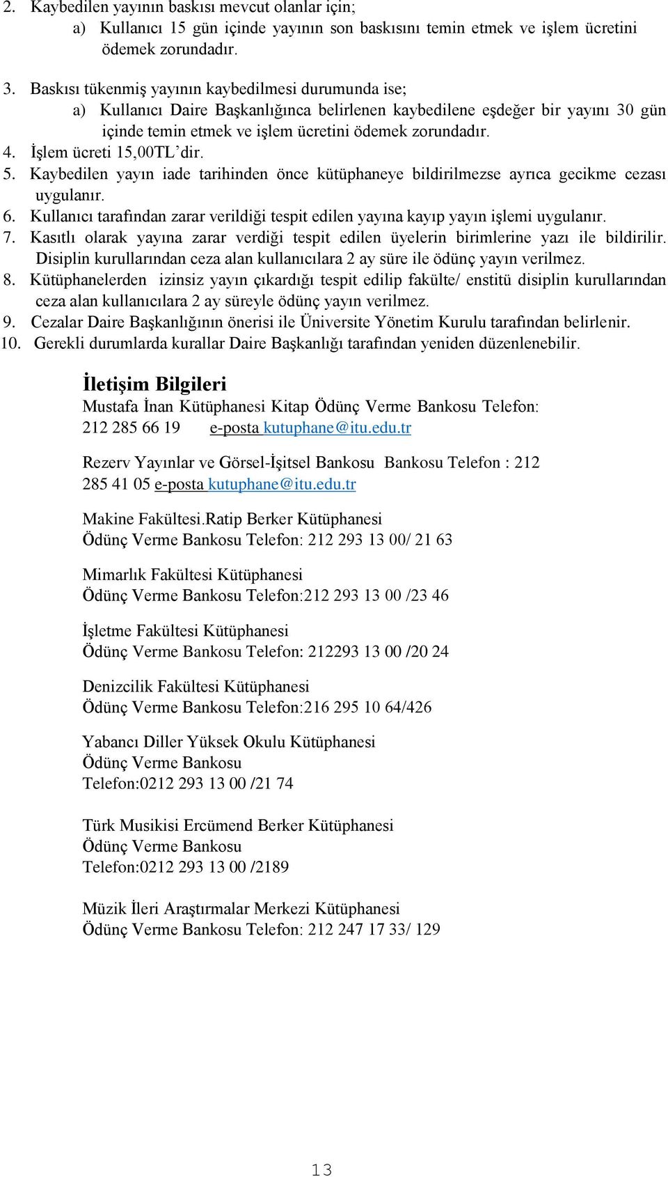 İşlem ücreti 15,00TL dir. 5. Kaybedilen yayın iade tarihinden önce kütüphaneye bildirilmezse ayrıca gecikme cezası uygulanır. 6.