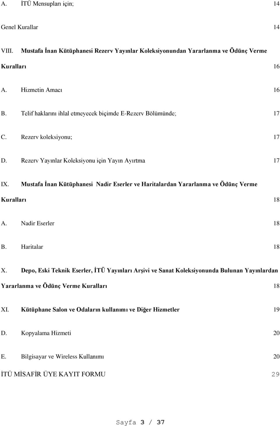 Mustafa İnan Kütüphanesi Nadir Eserler ve Haritalardan Yararlanma ve Ödünç Verme Kuralları 18 A. Nadir Eserler 18 B. Haritalar 18 X.