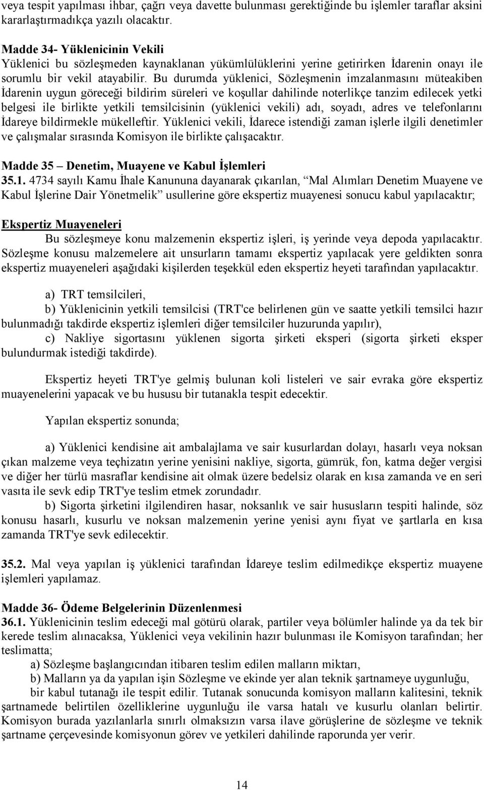 Bu durumda yüklenici, Sözleşmenin imzalanmasını müteakiben Đdarenin uygun göreceği bildirim süreleri ve koşullar dahilinde noterlikçe tanzim edilecek yetki belgesi ile birlikte yetkili temsilcisinin