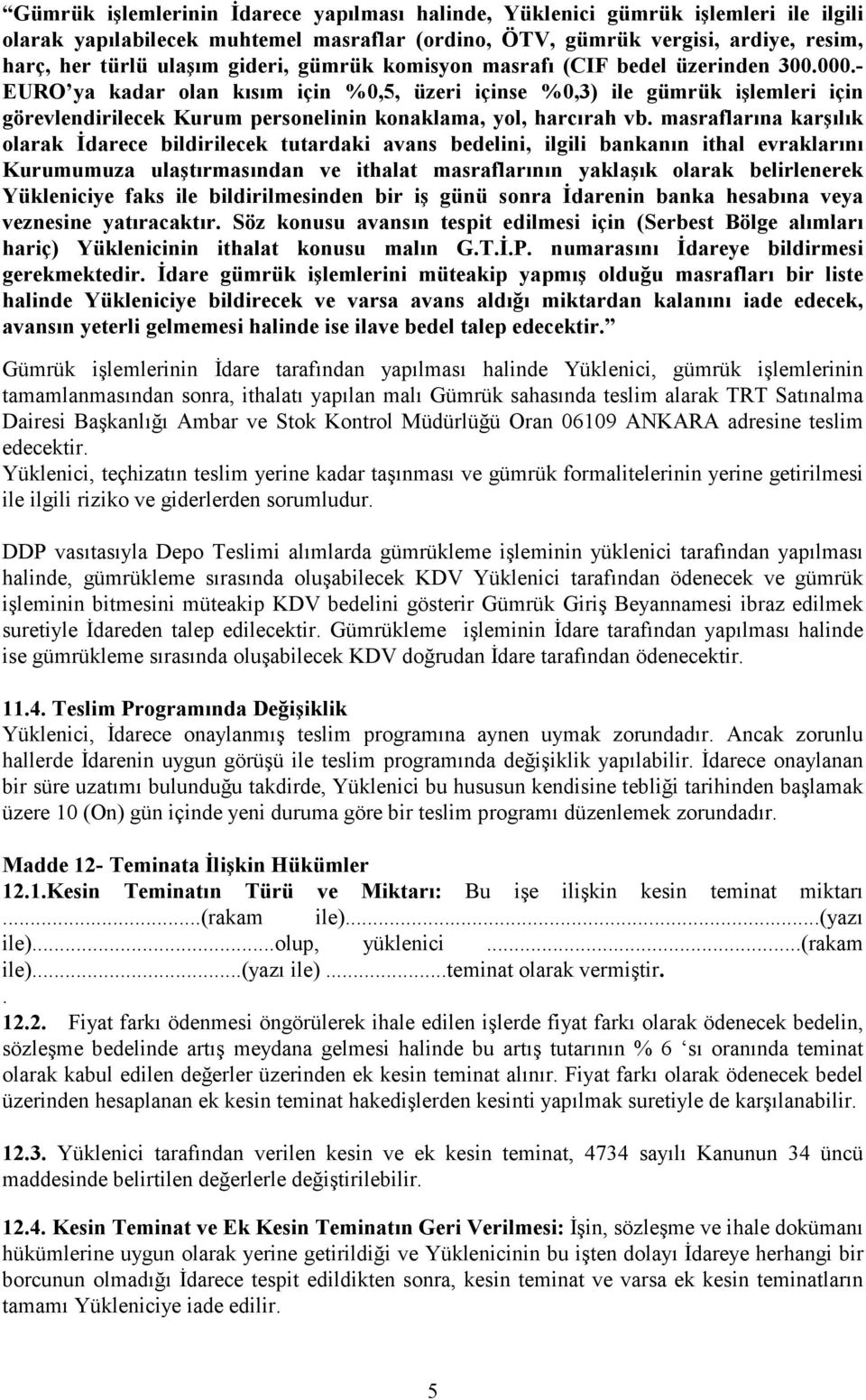 - EURO ya kadar olan kısım için %0,5, üzeri içinse %0,3) ile gümrük işlemleri için görevlendirilecek Kurum personelinin konaklama, yol, harcırah vb.