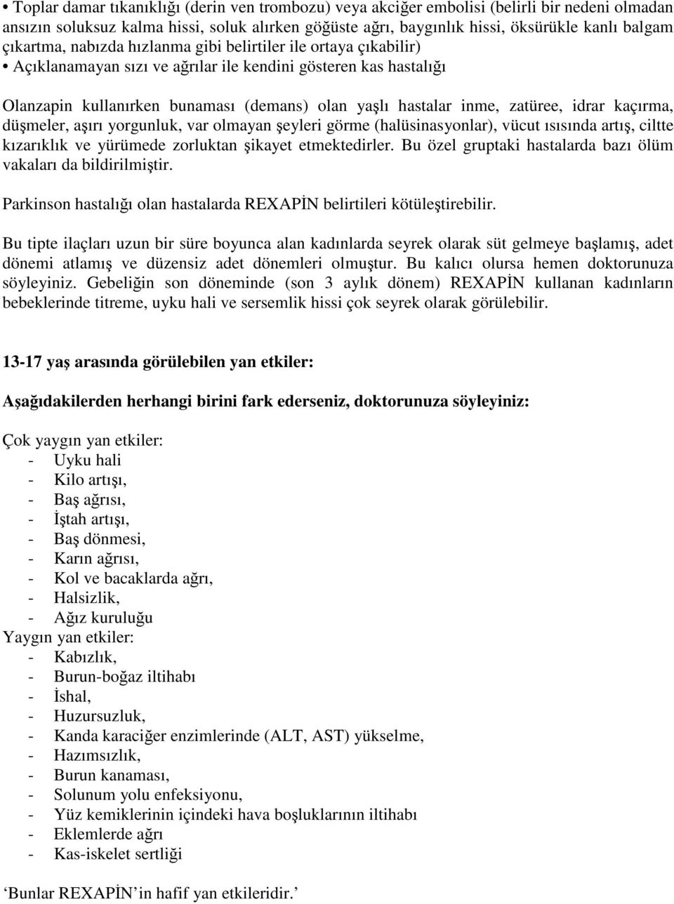 zatüree, idrar kaçırma, düşmeler, aşırı yorgunluk, var olmayan şeyleri görme (halüsinasyonlar), vücut ısısında artış, ciltte kızarıklık ve yürümede zorluktan şikayet etmektedirler.