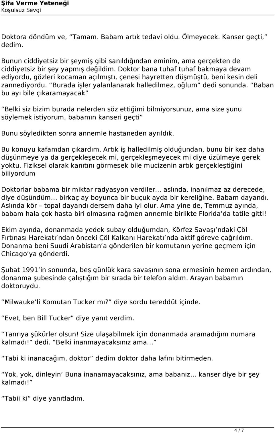 Baban bu ayı bile çıkaramayacak Belki siz bizim burada nelerden söz ettiğimi bilmiyorsunuz, ama size şunu söylemek istiyorum, babamın kanseri geçti Bunu söyledikten sonra annemle hastaneden ayrıldık.