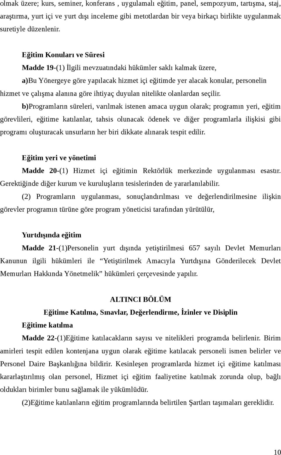 Eğitim Konuları ve Süresi Madde 19-(1) İlgili mevzuatındaki hükümler saklı kalmak üzere, a)bu Yönergeye göre yapılacak hizmet içi eğitimde yer alacak konular, personelin hizmet ve çalışma alanına