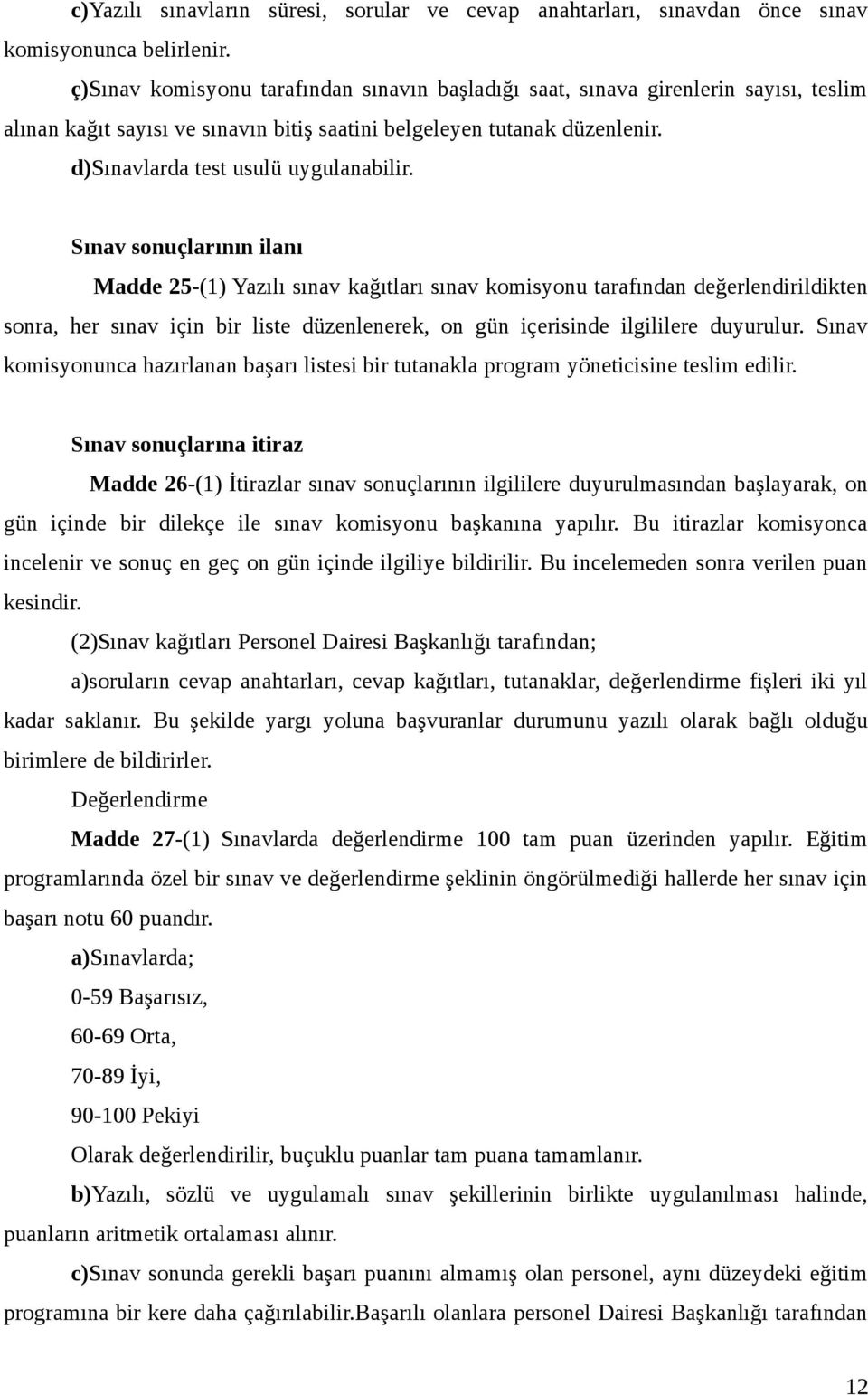 Sınav sonuçlarının ilanı Madde 25-(1) Yazılı sınav kağıtları sınav komisyonu tarafından değerlendirildikten sonra, her sınav için bir liste düzenlenerek, on gün içerisinde ilgililere duyurulur.