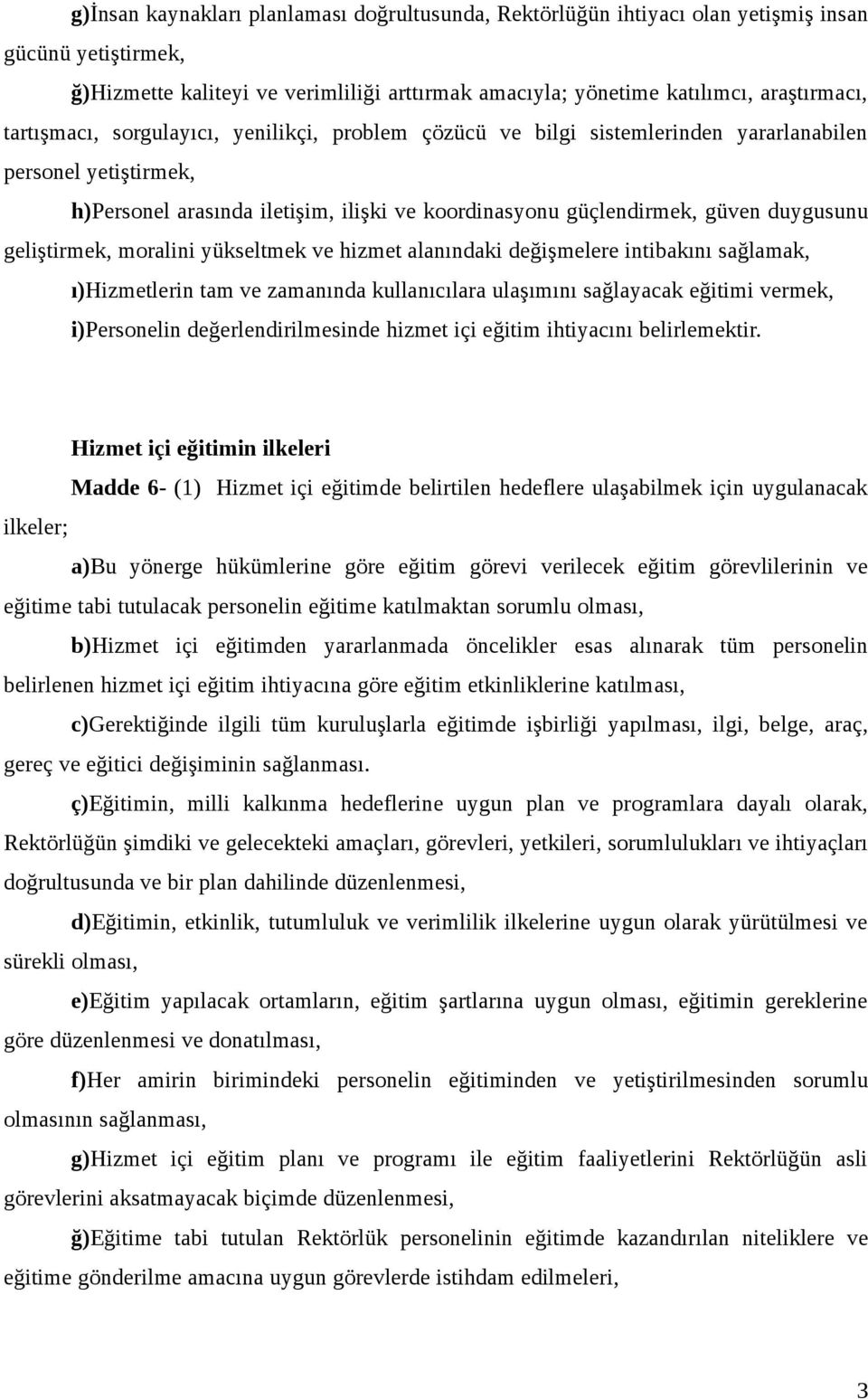 geliştirmek, moralini yükseltmek ve hizmet alanındaki değişmelere intibakını sağlamak, ı)hizmetlerin tam ve zamanında kullanıcılara ulaşımını sağlayacak eğitimi vermek, i)personelin