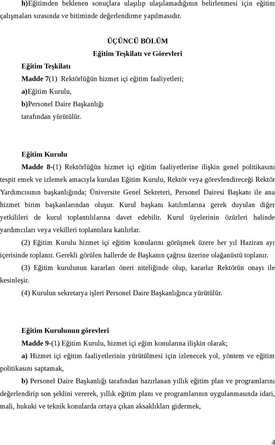 Eğitim Kurulu Madde 8-(1) Rektörlüğün hizmet içi eğitim faaliyetlerine ilişkin genel politikasını tespit emek ve izlemek amacıyla kurulan Eğitim Kurulu, Rektör veya görevlendireceği Rektör