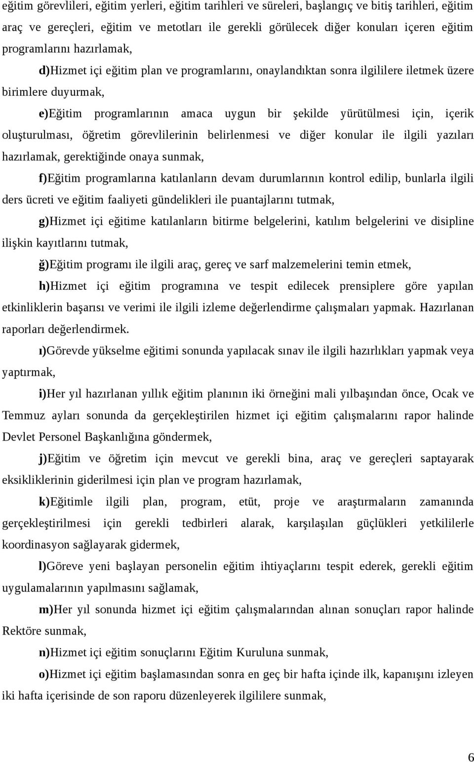 içerik oluşturulması, öğretim görevlilerinin belirlenmesi ve diğer konular ile ilgili yazıları hazırlamak, gerektiğinde onaya sunmak, f)eğitim programlarına katılanların devam durumlarının kontrol