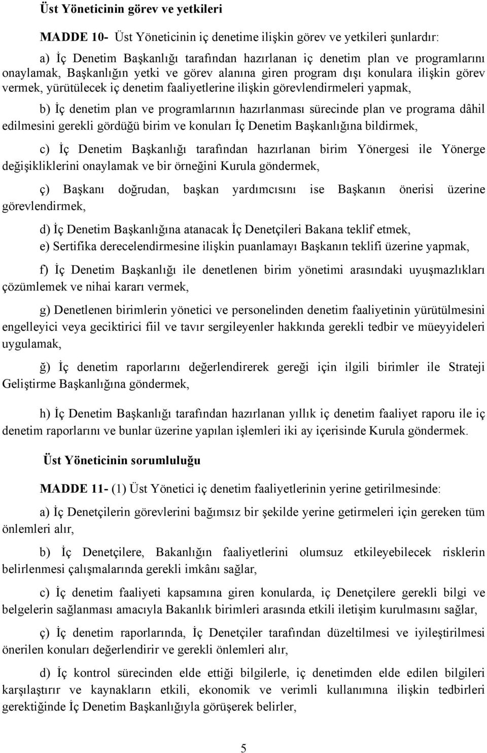 programlarının hazırlanması sürecinde plan ve programa dâhil edilmesini gerekli gördüğü birim ve konuları İç Denetim Başkanlığına bildirmek, c) İç Denetim Başkanlığı tarafından hazırlanan birim