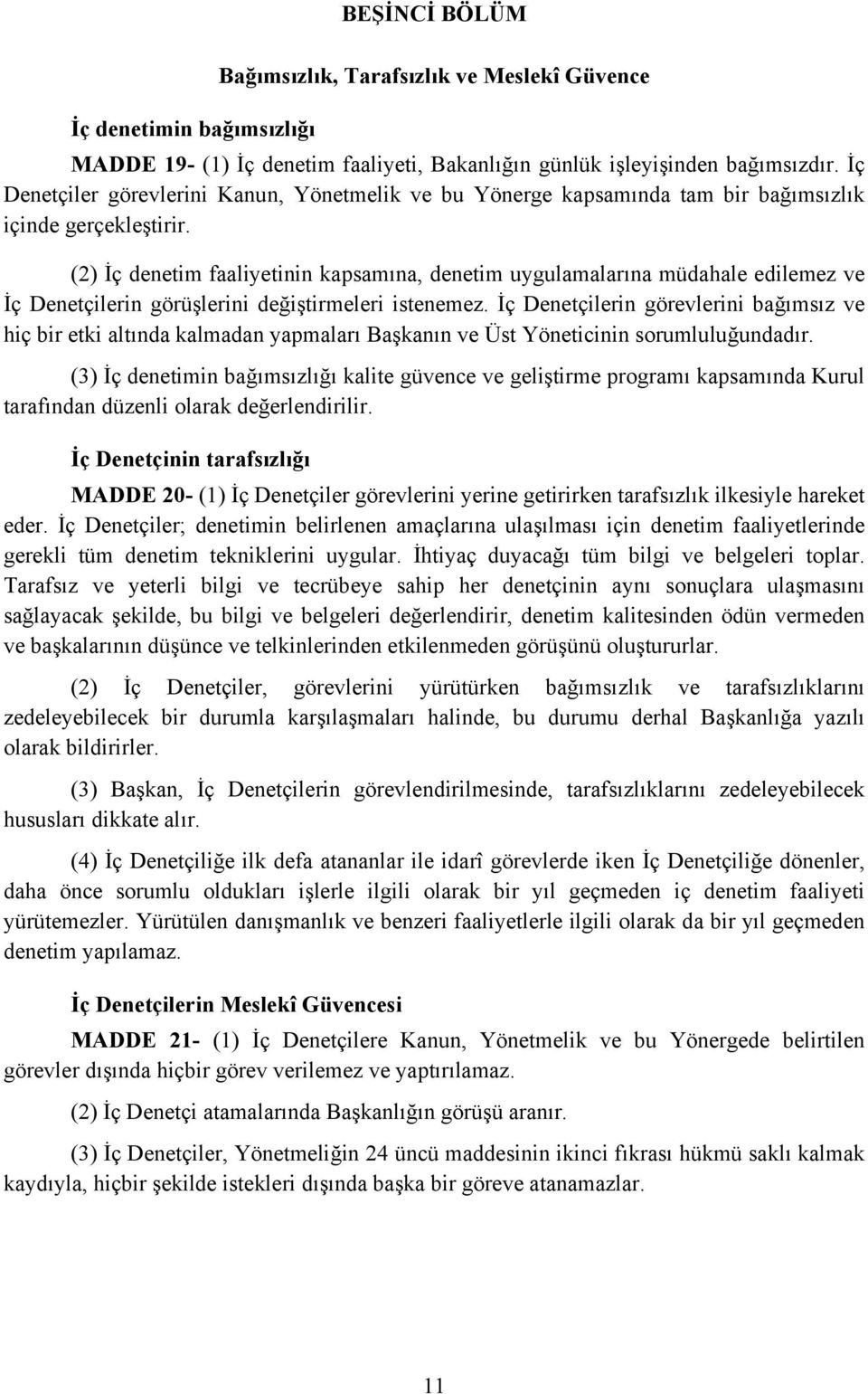 (2) İç denetim faaliyetinin kapsamına, denetim uygulamalarına müdahale edilemez ve İç Denetçilerin görüşlerini değiştirmeleri istenemez.