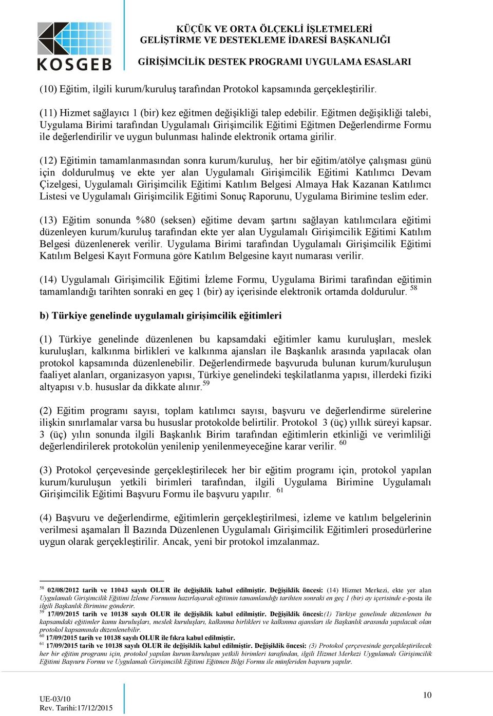 (12) Eğitimin tamamlanmasından sonra kurum/kuruluş, her bir eğitim/atölye çalışması günü için doldurulmuş ve ekte yer alan Uygulamalı Girişimcilik Eğitimi Katılımcı Devam Çizelgesi, Uygulamalı