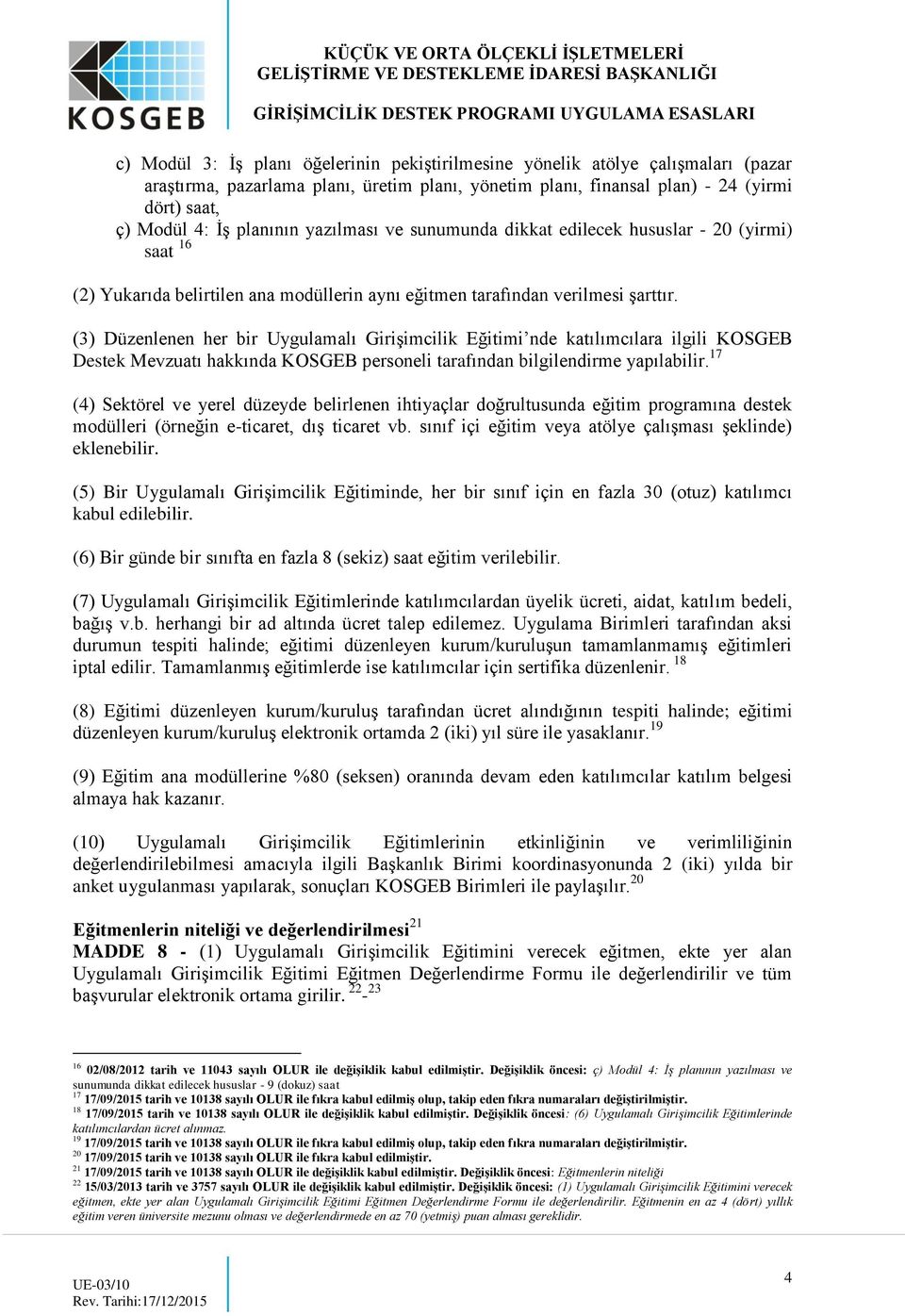 (3) Düzenlenen her bir Uygulamalı Girişimcilik Eğitimi nde katılımcılara ilgili KOSGEB Destek Mevzuatı hakkında KOSGEB personeli tarafından bilgilendirme yapılabilir.