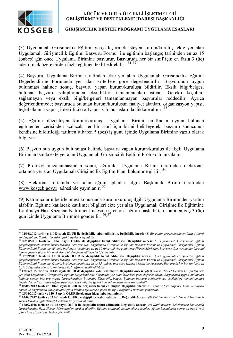 51-52 (4) Başvuru, Uygulama Birimi tarafından ekte yer alan Uygulamalı Girişimcilik Eğitimi Değerlendirme Formunda yer alan kriterlere göre değerlendirilir.