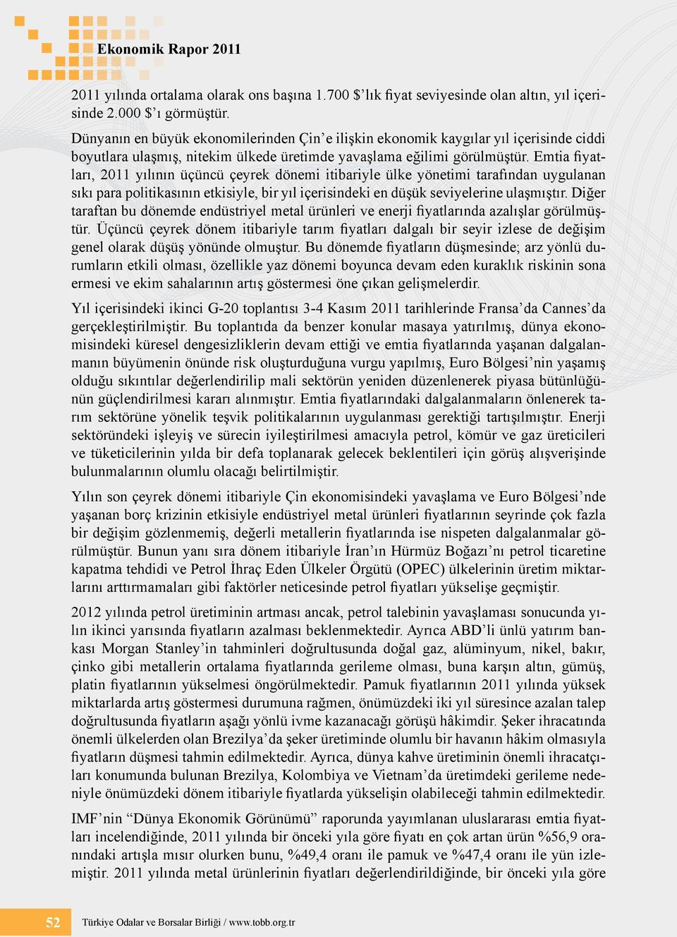 Emtia fiyatları, 2011 yılının üçüncü çeyrek dönemi itibariyle ülke yönetimi tarafından uygulanan sıkı para politikasının etkisiyle, bir yıl içerisindeki en düşük seviyelerine ulaşmıştır.