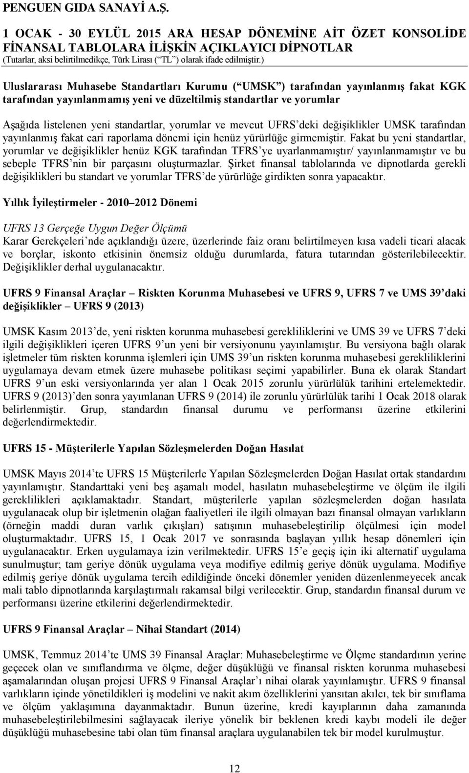 Fakat bu yeni standartlar, yorumlar ve değişiklikler henüz KGK tarafından TFRS ye uyarlanmamıştır/ yayınlanmamıştır ve bu sebeple TFRS nin bir parçasını oluşturmazlar.