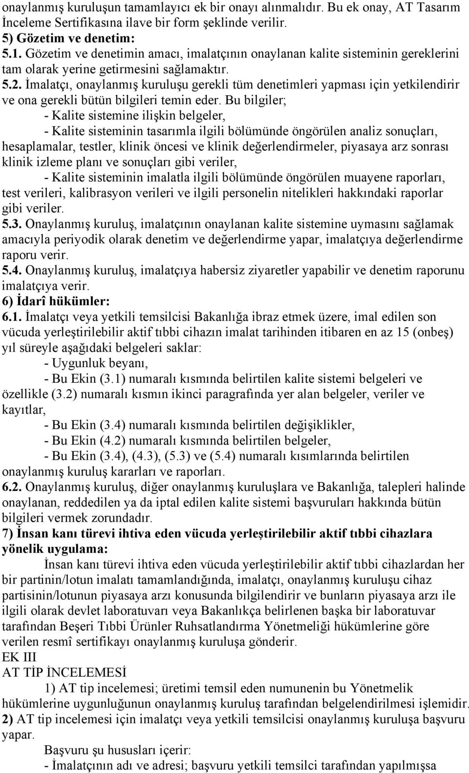 İmalatçı, onaylanmış kuruluşu gerekli tüm denetimleri yapması için yetkilendirir ve ona gerekli bütün bilgileri temin eder.