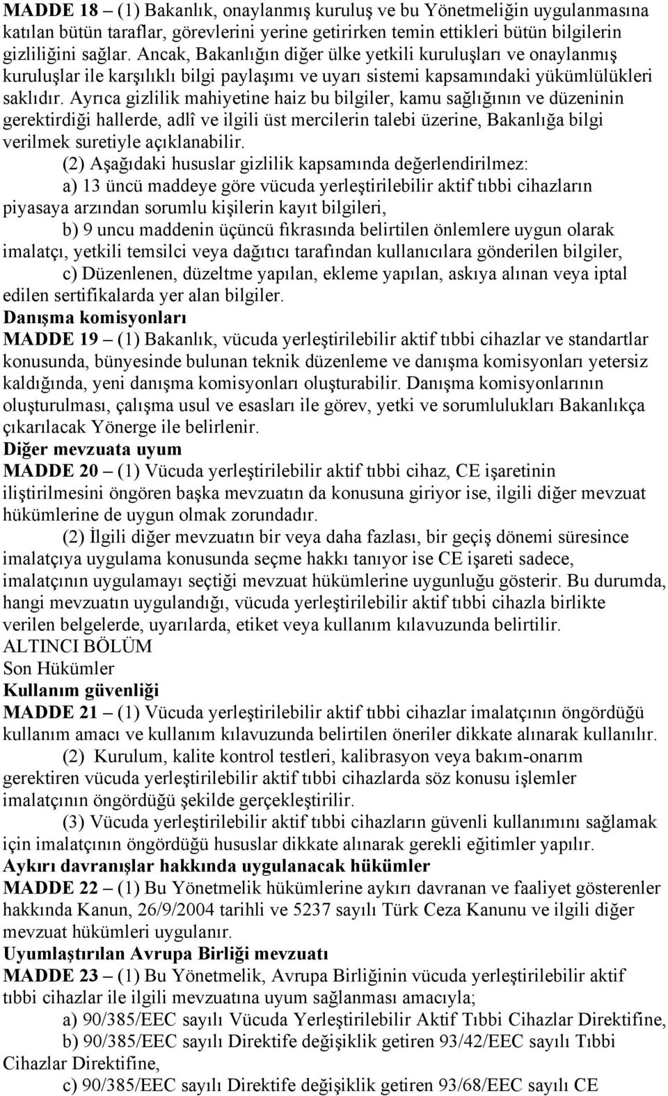 Ayrıca gizlilik mahiyetine haiz bu bilgiler, kamu sağlığının ve düzeninin gerektirdiği hallerde, adlî ve ilgili üst mercilerin talebi üzerine, Bakanlığa bilgi verilmek suretiyle açıklanabilir.