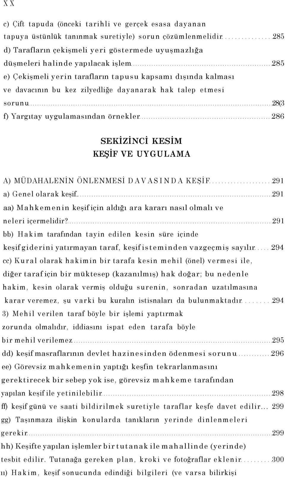 KEŞİF VE UYGULAMA A) MÜDAHALENİN ÖNLENMESİ DAVASINDA KEŞİF 291 a) Genel olarak keşif. 291 aa) Mahkemenin keşif için aldığı ara kararı nasıl olmalı ve neleri içermelidir?