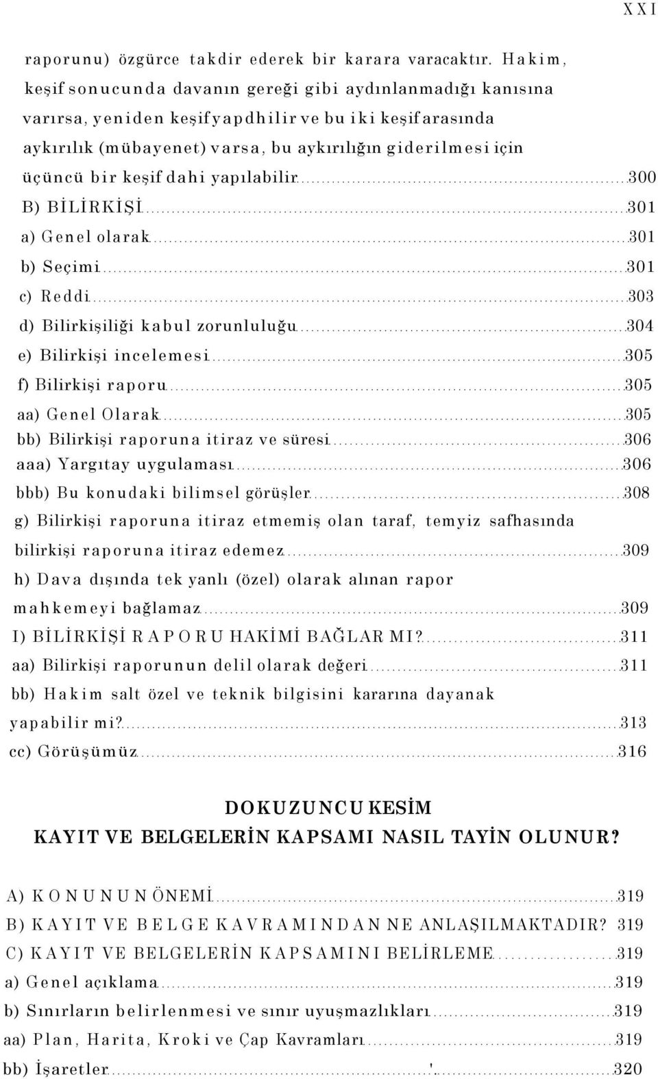 keşif dahi yapılabilir 300 B) BİLİRKİŞİ 301 a) Genel olarak 301 b) Seçimi 301 c) Reddi 303 d) Bilirkişiliği kabul zorunluluğu 304 e) Bilirkişi incelemesi 305 f) Bilirkişi raporu 305 aa) Genel Olarak