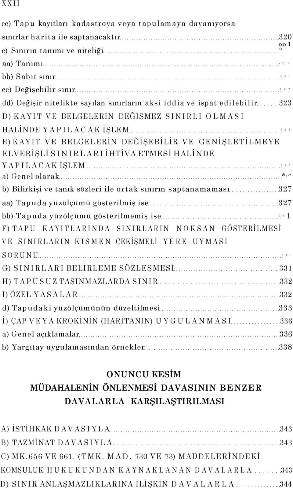 GENİŞLETİLMEYE ELVERİŞLİ SINIRLARI İHTİVA ETMESİ HALİNDE YAPILACAK İŞLEM 3 2 5 a) Genel olarak * 2^ b) Bilirkişi ve tanık sözleri ile ortak sınırın saptanamaması 327 aa) Tapuda yüzölçümü gösterilmiş