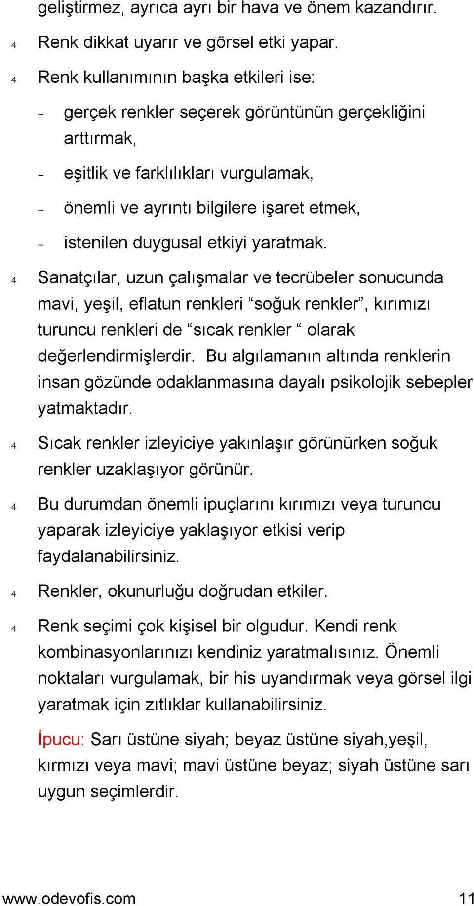 etkiyi yaratmak. 4 Sanatçılar, uzun çalışmalar ve tecrübeler sonucunda mavi, yeşil, eflatun renkleri soğuk renkler, kırımızı turuncu renkleri de sıcak renkler olarak değerlendirmişlerdir.