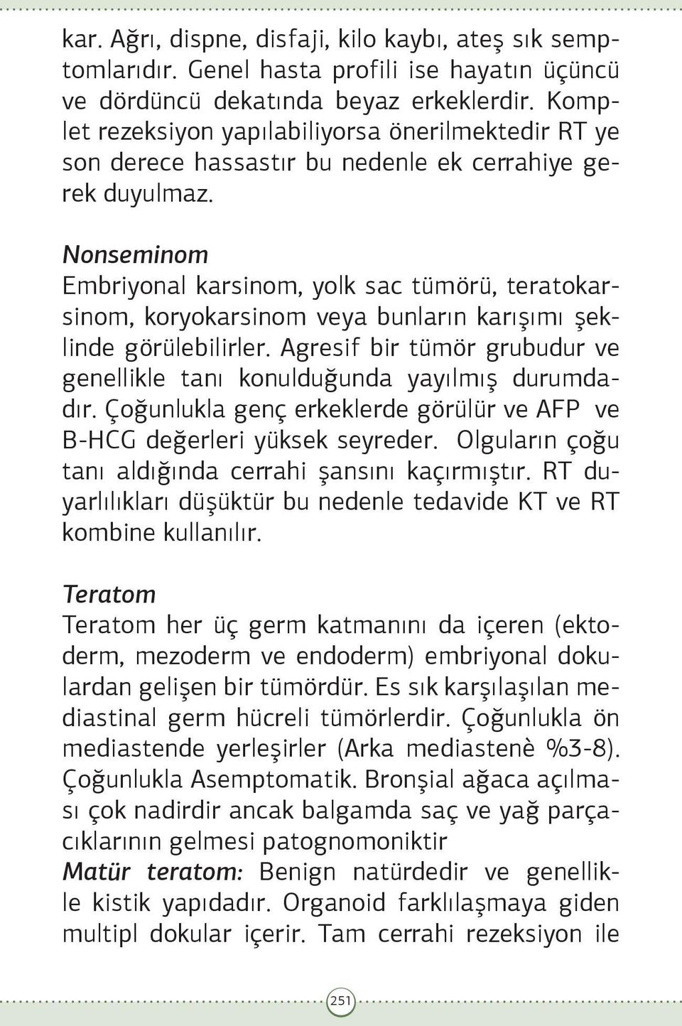 Nonseminom Embriyonal karsinom, yolk sac tümörü, teratokarsinom, koryokarsinom veya bunların karışımı şeklinde görülebilirler.