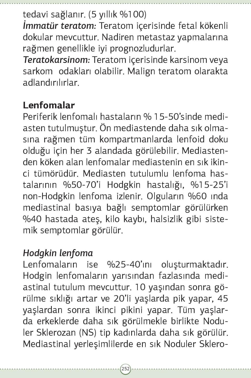 Ön mediastende daha sık olmasına rağmen tüm kompartmanlarda lenfoid doku olduğu için her 3 alandada görülebilir. Mediastenden köken alan lenfomalar mediastenin en sık ikinci tümörüdür.