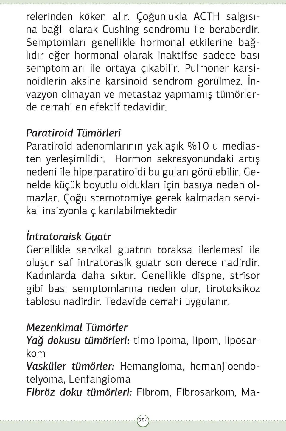 İnvazyon olmayan ve metastaz yapmamış tümörlerde cerrahi en efektif tedavidir. Paratiroid Tümörleri Paratiroid adenomlarının yaklaşık %10 u mediasten yerleşimlidir.