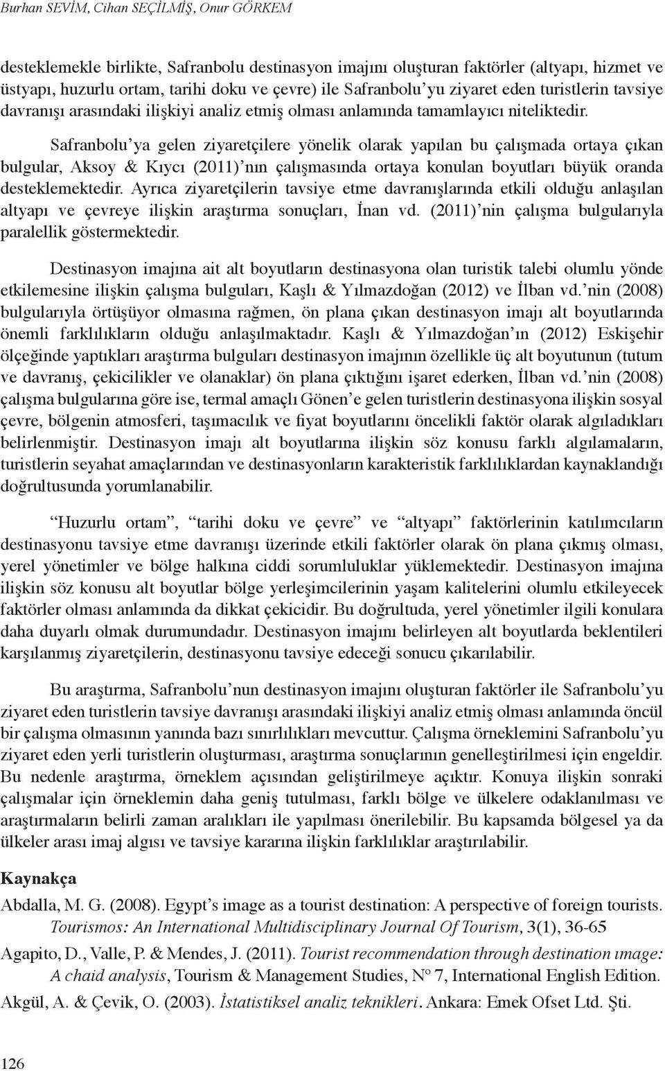 Safranbolu ya gelen ziyaretçilere yönelik olarak yapılan bu çalışmada ortaya çıkan bulgular, Aksoy & Kıycı (2011) nın çalışmasında ortaya konulan boyutları büyük oranda desteklemektedir.