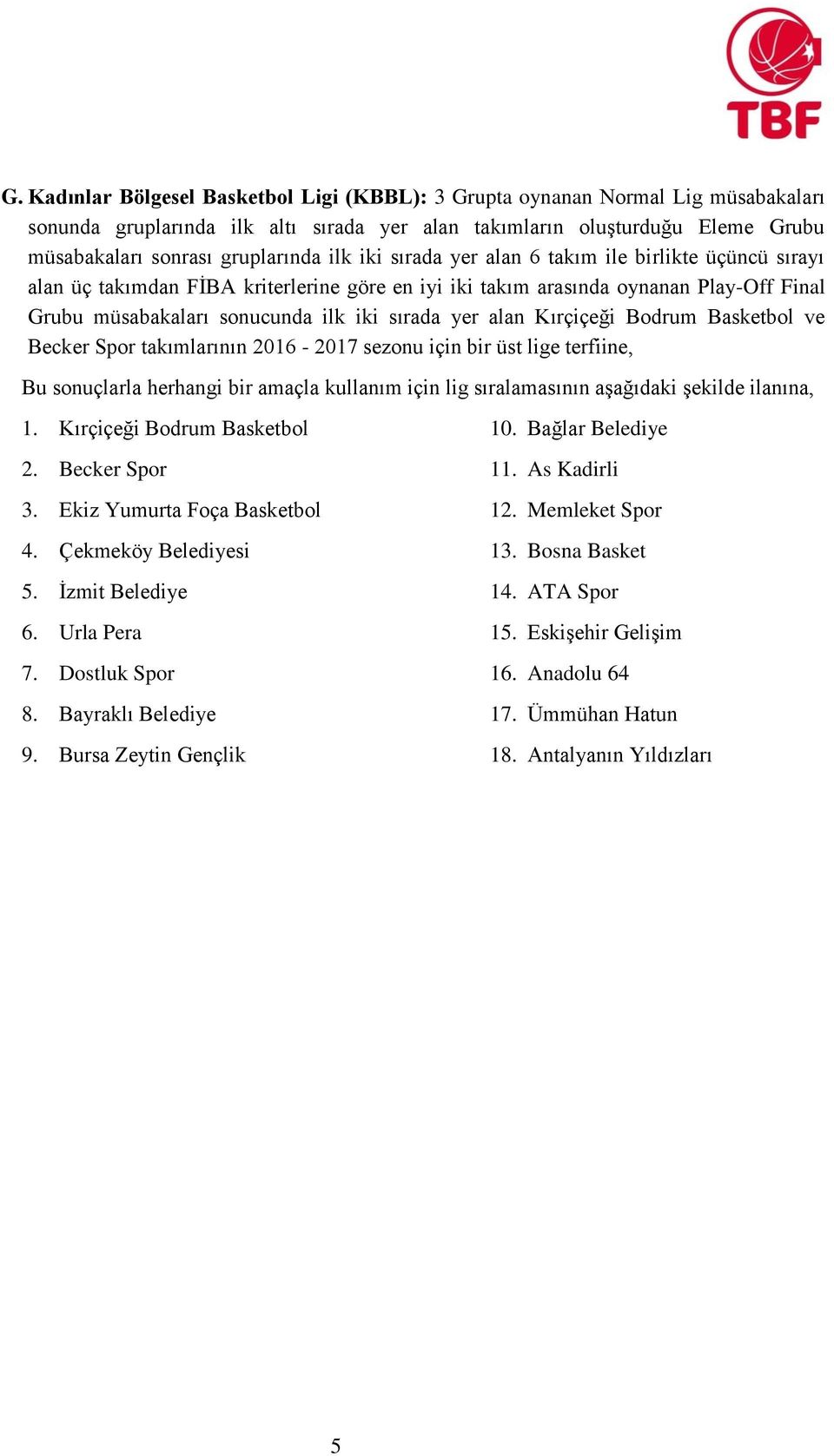 alan Kırçiçeği Bodrum Basketbol ve Becker Spor takımlarının 2016-2017 sezonu için bir üst lige terfiine, 1. Kırçiçeği Bodrum Basketbol 2. Becker Spor 3. Ekiz Yumurta Foça Basketbol 4.