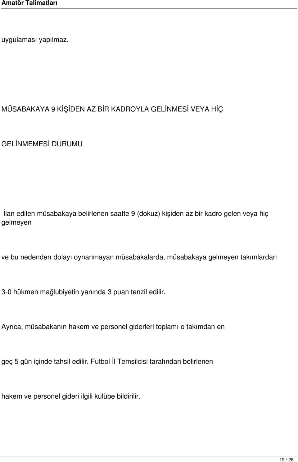 kişiden az bir kadro gelen veya hiç gelmeyen ve bu nedenden dolayı oynanmayan müsabakalarda, müsabakaya gelmeyen takımlardan 3-0