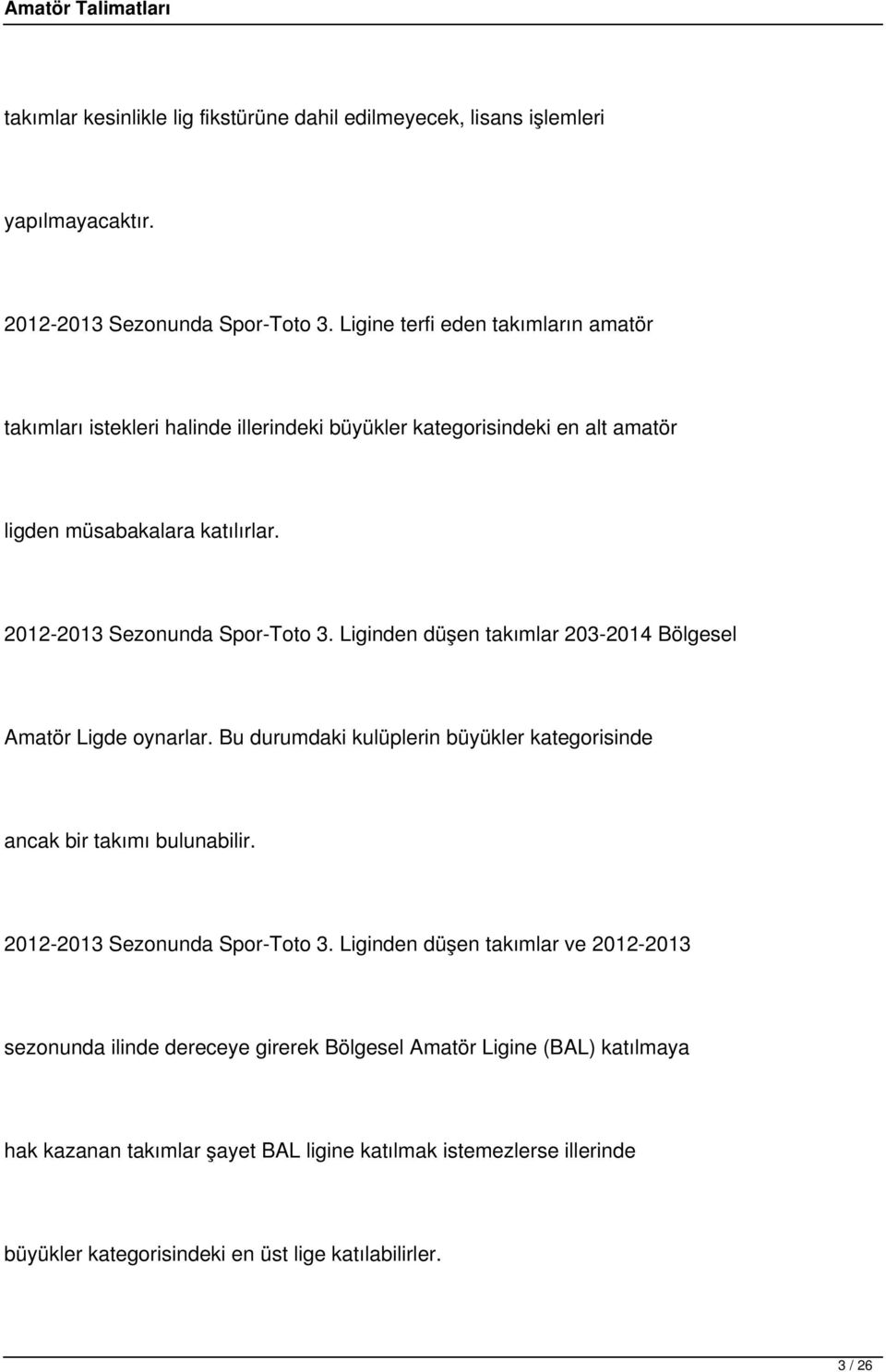 Liginden düşen takımlar 203-2014 Bölgesel Amatör Ligde oynarlar. Bu durumdaki kulüplerin büyükler kategorisinde ancak bir takımı bulunabilir. 2012-2013 Sezonunda Spor-Toto 3.