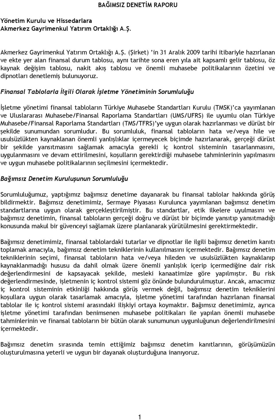 (Şirket) in 31 Aralık 2009 tarihi itibariyle hazırlanan ve ekte yer alan finansal durum tablosu, aynı tarihte sona eren yıla ait kapsamlı gelir tablosu, öz kaynak değişim tablosu, nakit akış tablosu