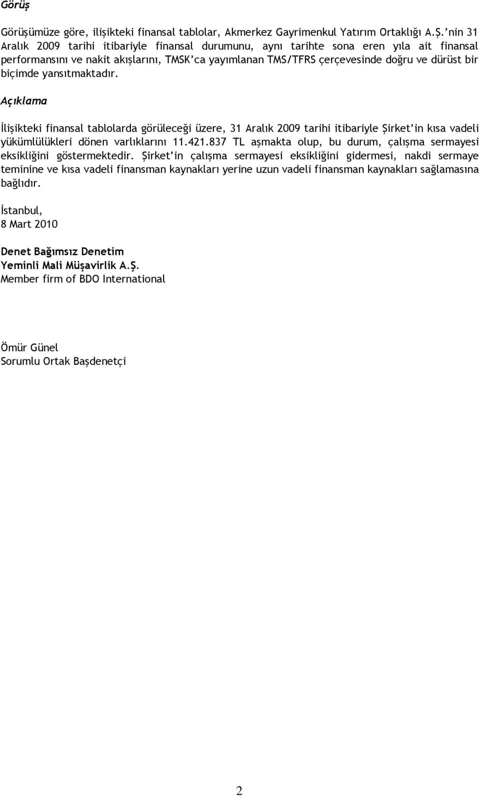 biçimde yansıtmaktadır. Açıklama Đlişikteki finansal tablolarda görüleceği üzere, 31 Aralık 2009 tarihi itibariyle Şirket in kısa vadeli yükümlülükleri dönen varlıklarını 11.421.