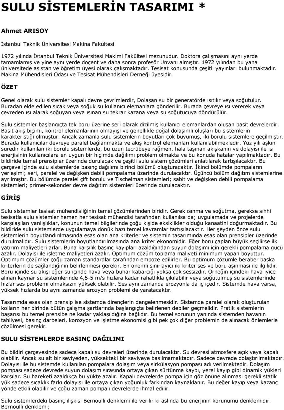 Tesisat konusunda çeşitli yayınları bulunmaktadır. Makina Mühendisleri Odası ve Tesisat Mühendisleri Derneği üyesidir.