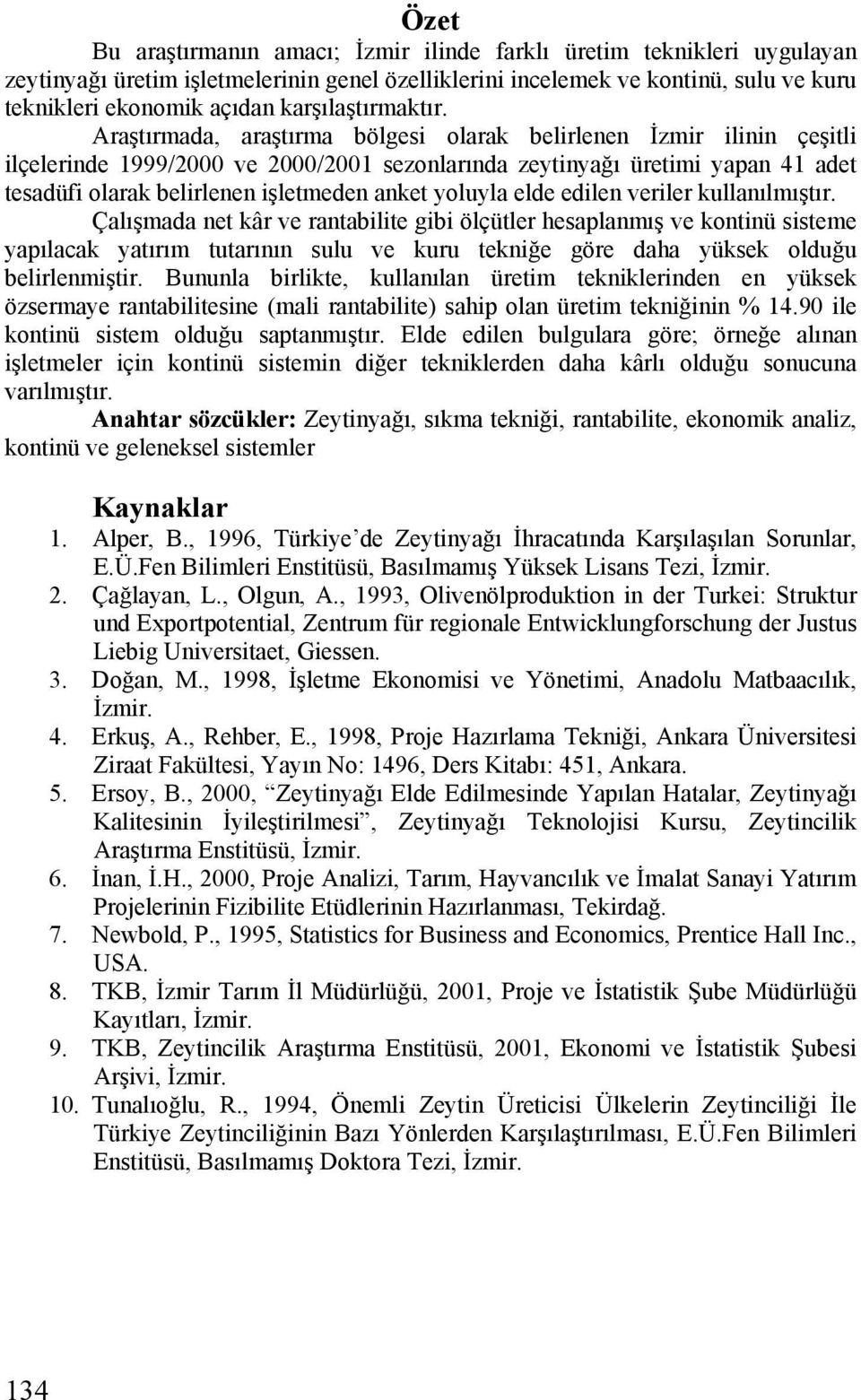 Araştırmada, araştırma bölgesi olarak belirlenen İzmir ilinin çeşitli ilçelerinde 1999/2000 ve 2000/2001 sezonlarında zeytinyağı üretimi yapan 41 adet tesadüfi olarak belirlenen işletmeden anket